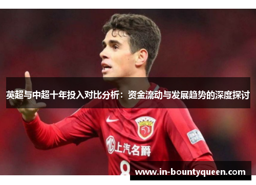 英超与中超十年投入对比分析：资金流动与发展趋势的深度探讨