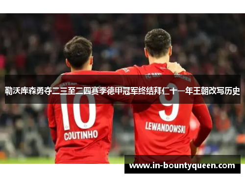 勒沃库森勇夺二三至二四赛季德甲冠军终结拜仁十一年王朝改写历史